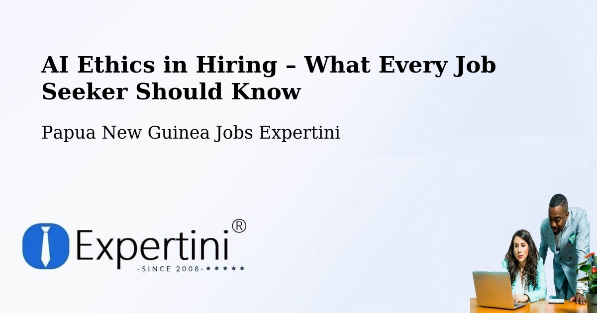 AI Ethics in Recruitment & Hiring – Rabaul - Rabaul, Papua New Guinea Jobs Expertini