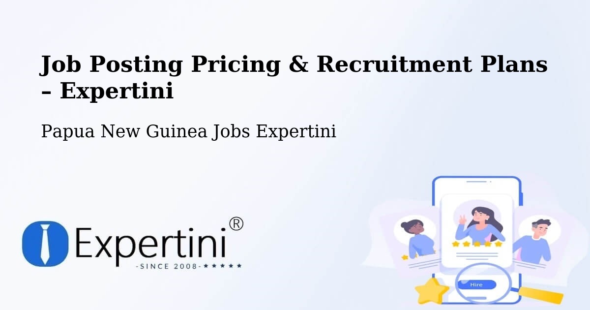 Job Posting Pricing & Recruitment Plans – Rabaul - Rabaul, Papua New Guinea Jobs Expertini